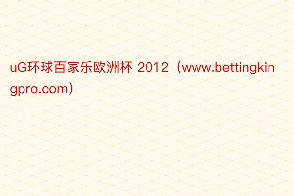 uG环球百家乐欧洲杯 2012（www.bettingkingpro.com）