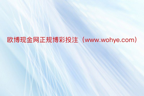 欧博现金网正规博彩投注（www.wohye.com）