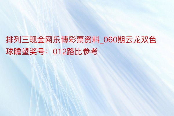 排列三现金网乐博彩票资料_060期云龙双色球瞻望奖号：012路比参考