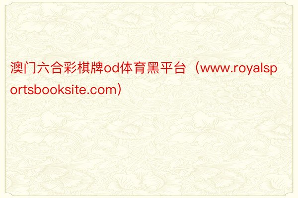 澳门六合彩棋牌od体育黑平台（www.royalsportsbooksite.com）