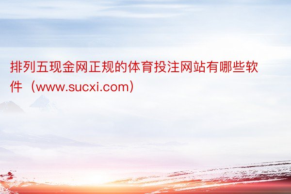 排列五现金网正规的体育投注网站有哪些软件（www.sucxi.com）