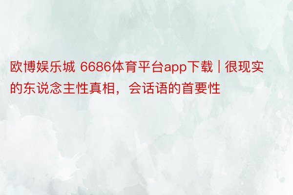 欧博娱乐城 6686体育平台app下载 | 很现实的东说念主性真相，会话语的首要性